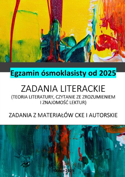E8 Zadania literackie (teoria literatury, czytanie ze zrozumieniem i znajomość lektur)