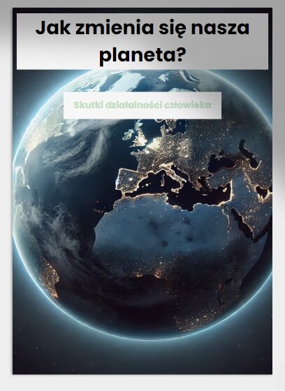 Jak zmienia się nasza planeta? Skutki działalności człowieka