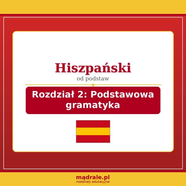FISZKI "JĘZYK HISZPAŃSKI – ROZDZIAŁ 2: PODSTAWOWA GRAMATYKA" KARTA PRACY