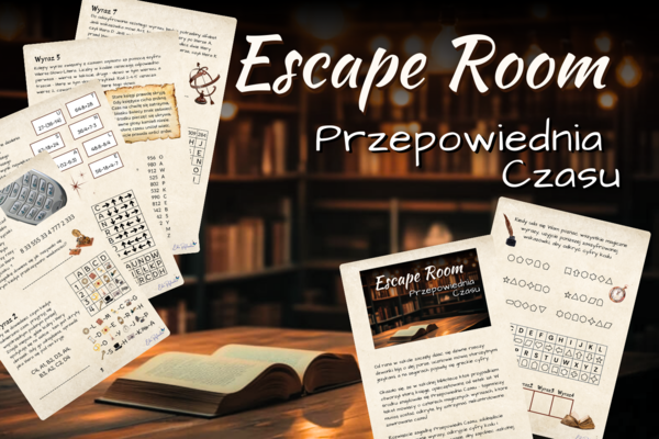 ESCAPE ROOM - Przepowiednia Czasu - klasy 4, 5, 6, łamigłówki, szyfry, dodawanie i odejmowanie pisemne, kolejność wykonywania działań, koniec roku, początek roku, luźne lekcje