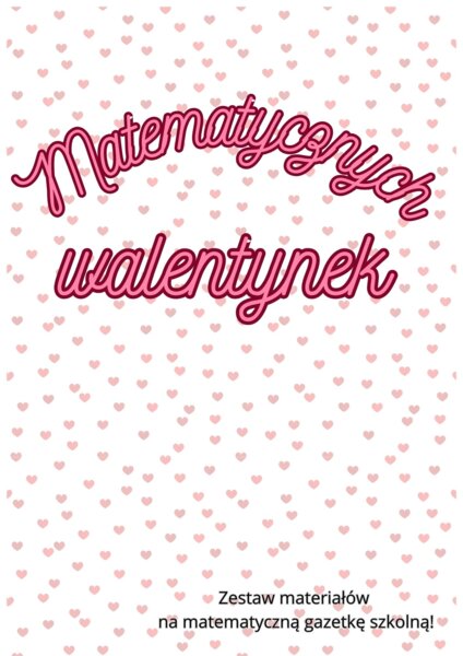 Matematycznych walentynek - materiały na gazetkę szkolną.