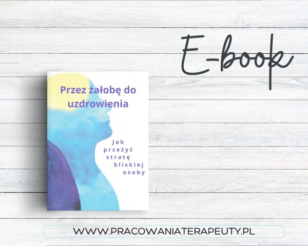 E – book “Przez żałobę do uzdrowienia. Jak przeżyć stratę bliskiej osoby.”