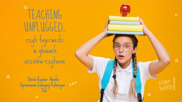 Czytanie i rozumienie. TEACHING UNPLUGGED, czyli fajerwerki w głowach uczniów
