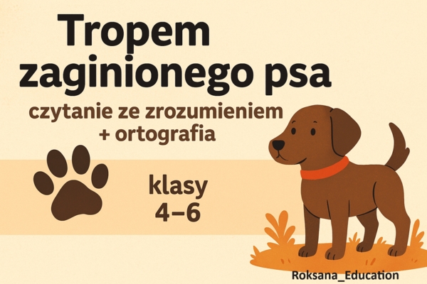 🐾 „Tropem zaginionego psa” – karty pracy do czytania ze zrozumieniem i ortografii (klasy 4–6)