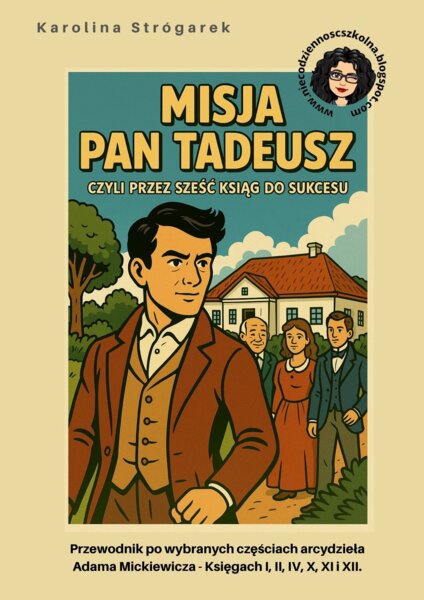 Misja Pan Tadeusz, czyli przez sześć ksiąg do sukcesu! Przewodnik po wybranych częściach arcydzieła Adama Mickiewicza – Księgach I, II, IV, X, XI i XII