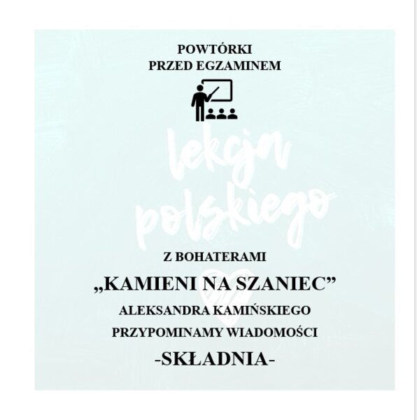 POWÓRKI PRZED EGZAMINEM. Z BOHATERAMI "KAMIENI NA SZANIEC" PRZYPOWMINAMY WIADOMOSCI Z ZAKRESU SKŁADNI.