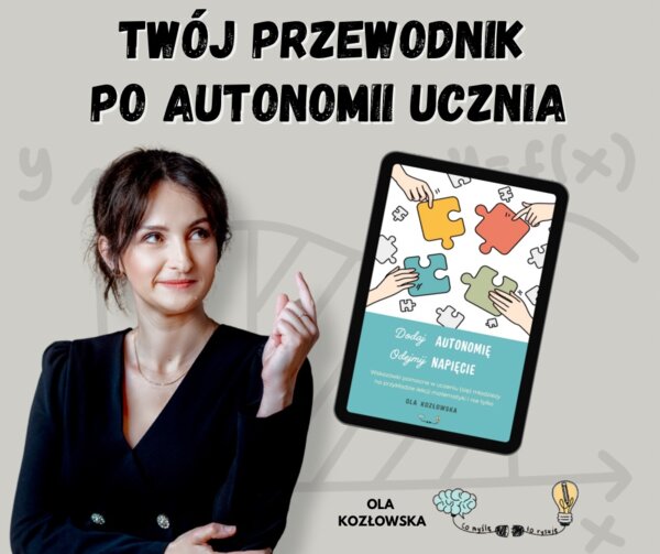 Dodaj autonomię odejmij napięcie. Wskazówki pomocne w uczeniu (się) młodzieży na przykładzie lekcji matematyki i nie tylko