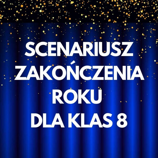 SCENARIUSZ ZAKOŃCZENIA ROKU KLAS 8, SCENARIUSZ ZAKOŃCZENIA ROKU SZKOLNEGO DLA KLAS 8, SCENARIUSZ ZAKOŃCZENIA SZKOŁY PODSTAWOWEJ, POŻEGNANIE KLASY 8