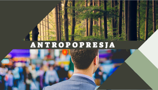 ANTROPOPRESJA- wpływ działalności człowieka na środowisko naturalne