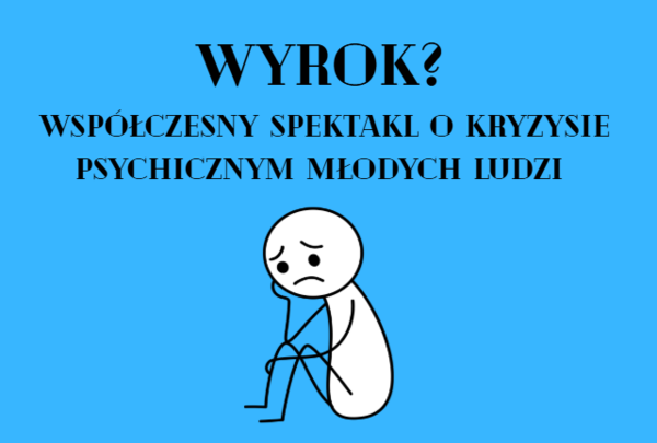 „WYROK?” — współczesny spektakl o kryzysie psychicznym młodych ludzi