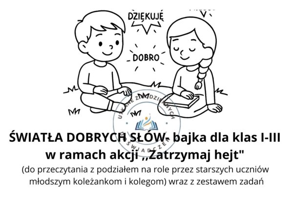 ŚWIATŁA DOBRYCH SŁÓW- bajka dla klas I-III  w ramach akcji ,,Zatrzymaj hejt"  (do przeczytania z podziałem na role przez starszych uczniów  młodszym koleżankom i kolegom) wraz z zestawem zadań