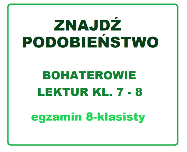 PODOBIEŃSTWA Bohaterowie lektur klas 7 – 8 egzamin ósmoklasisty