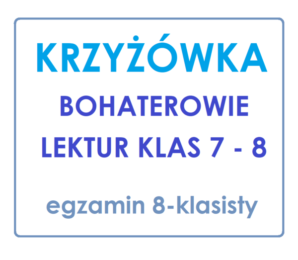 KRZYŻÓWKA Bohaterowie lektur klas 7 - 8 egzamin ósmoklasisty