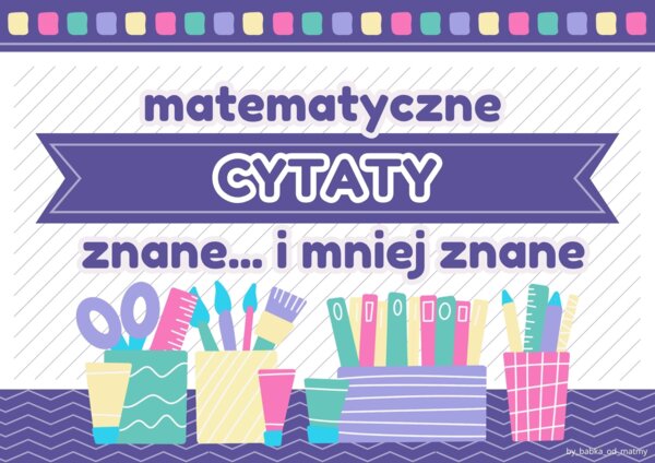 Matematyczne cytaty znanych i mniej znanych matematyków :)