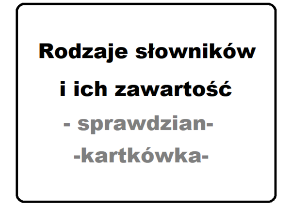 Słowniki, rodzaje słowników - sprawdzian, kartkówka - klasa 6 , 7, 8