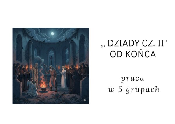 ,, Dziady cz. II od końca - praca w 5 grupach