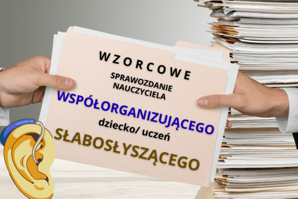 Sprawozda nienauczyciela WSPÓŁORGANIZUJĄCEGO dla ucznia z wadą słuchu/ słabosłyszenienim