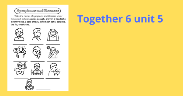 Together 6 unit 5 symptoms and illnesses