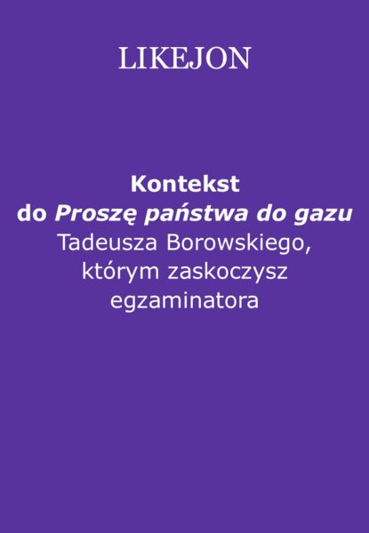 Kontekst "Proszę państwa do gazu" Tadeusza Borowskiego, którym zaskoczysz egzaminatora