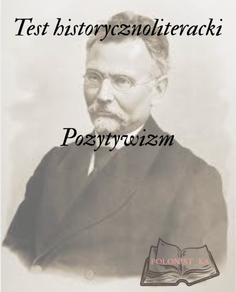 Test historycznoliteracki- Pozytywizm (bez odpowiedzi)