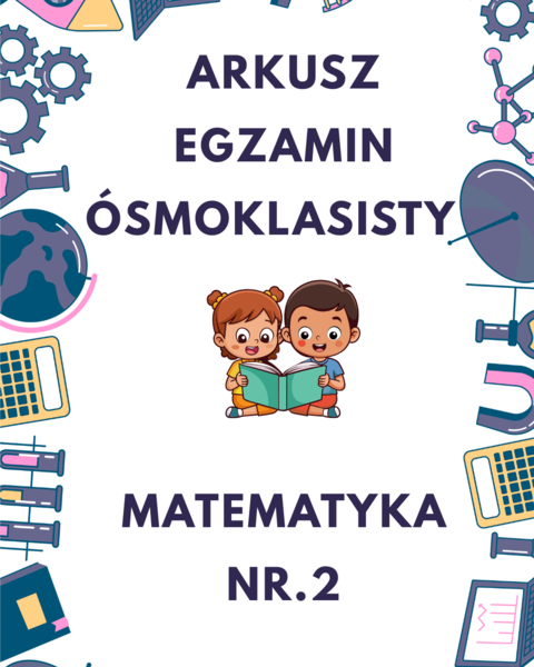 Arkusz NR.2 MATEMATYKA - Egzamin Ósmoklasisty. Próbny autorski arkusz zgodny z wymaganiami CKE.