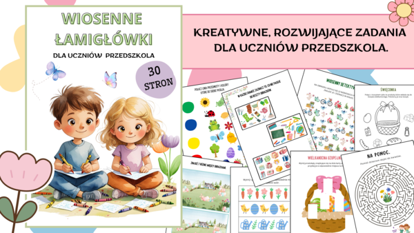 WIOSENNE ŁAMIGŁÓWKI DLA UCZNIÓW PRZEDSZKOLA/WIOSNA- 30 stron kreatywnych zadań, pomocy naukowych