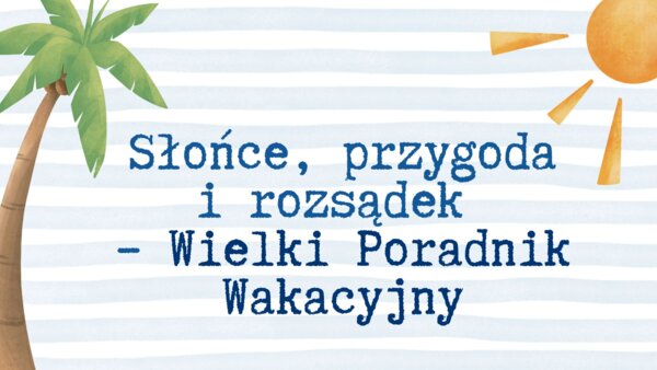 Bezpieczne wakacje - Wielki Poradnik Wakacyjny
