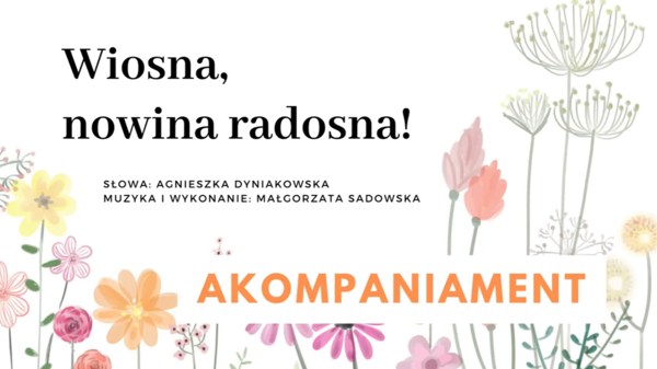 Wiosna, nowina radosna! PIOSENKA O WIOŚNIE, A.Dyniakowska, M.Sadowska