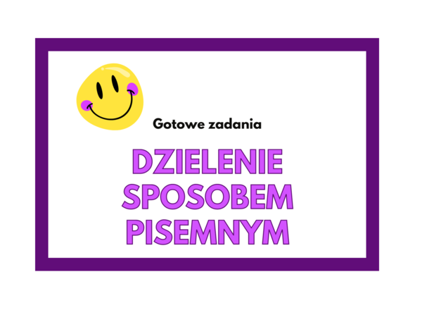 Dzielenie sposobem pisemnym. Zadania od najłatwiejszego do najtrudniejszego :-)