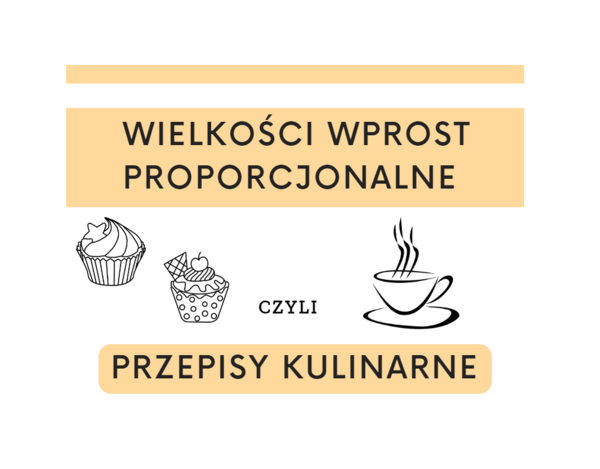 Wielkości wprost proporcjonalne czyli przepisy kulinarne klasa 7/ klasa 8
