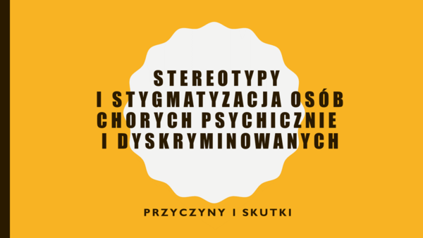 STEREOTYPY I STYGMATYZACJA OSÓB CHORYCH PSYCHICZNIE I DYSKRYMINOWANYCH