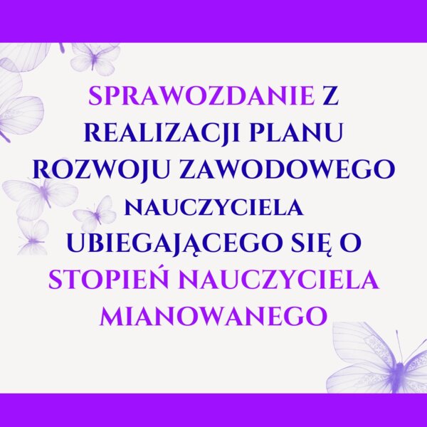 20 stron edytowalnych. SPRAWOZDANIE Z REALIZACJI PLANU ROZWOJU ZAWODOWEGO UBIEGAJĄCEGO SIĘ O STOPIEŃ NAUCZYCIELA MIANOWANEGO