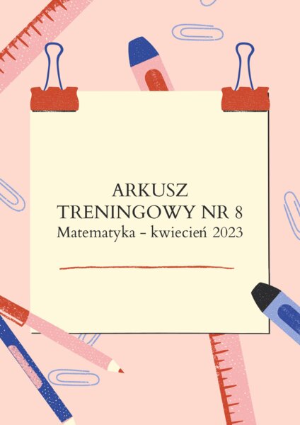 EGZAMIN ÓSMOKLASISTY MATEMATYKA – ARKUSZ TRENINGOWY NR 8 MATEMATYKA