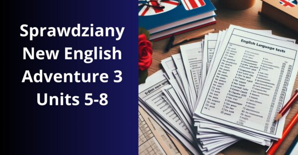 Sprawdziany New English Adventure 3 unit 5-8