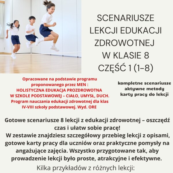 Scenariusze lekcji edukacja zdrowotna dla klasy 8 część 1 (lekcje 1-8) w oparciu o program nauczania proponowany przez MEN: HOLISTYCZNA EDUKACJA PROZDROWOTNA W SZKOLE PODSTAWOWEJ – CIAŁO, UMYSŁ, DUCH. Program nauczania edukacji zdrowotnej dla klas IV-VII