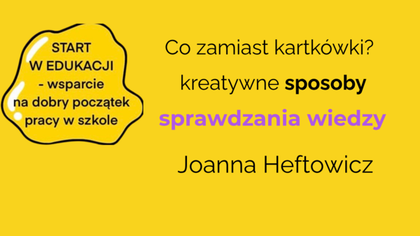 Co zamiast kartkówki? Kreatywne sposoby sprawdzania wiedzy uczniów – webinar z Joanną Heftowicz