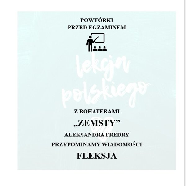 PRZED EGZAMINEM ÓSMOKLASISTY. Z BOHATERAMI ZEMSTY PRZYPOMINAMY WIADOMOŚCI Z ZAKRESU FLEKSJI