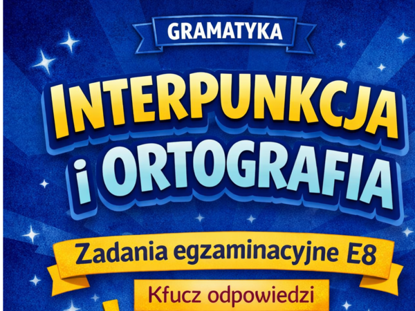 Zadania egzaminacyjne - INTERPUNKCJA I ORTOGRAFIA - E8 - klucz odpowiedzi