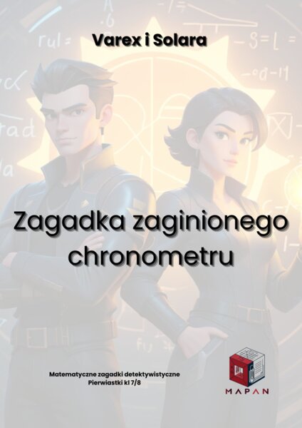 Varex i Solara - Tajemnica Zaginionego Chronometru - zadanie detektywistyczne z działaniami na pierwiastkach kwadratowych i sześciennych - kl 7/8 SP