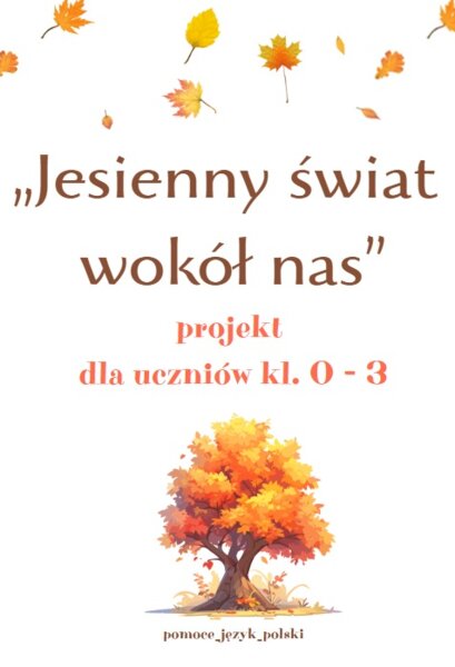 Projekt edukacyjny "Jesienny świat wokół nas" dla uczniów klas 1 - 3 + scenariusz przedstawienia