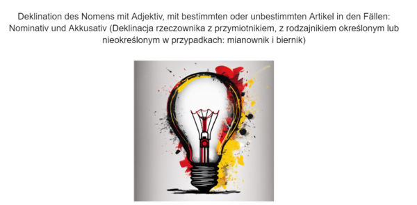Niemiecki cwiczenia na odmiane rzeczownika z przymitnikiem i rodzajnikiem nieokreslonym i okreslonym w przypadkach mianownik i biernik