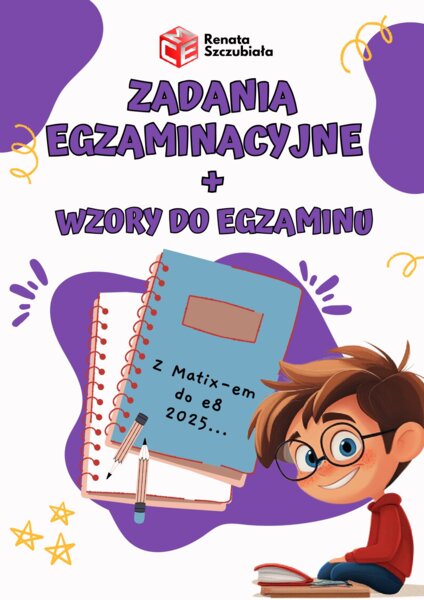 ZADANIA EGZAMINACYJNE I WZORY DO EGZAMINU z Matixem do E8