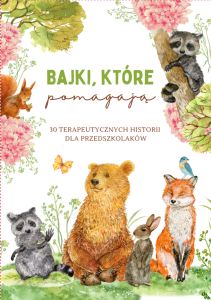 BAJKI, KTÓRE POMAGAJĄ  - 30 opowiadań terapeutycznych dla dzieci. Przedszkole. Edukacja wczesnoszkolna.