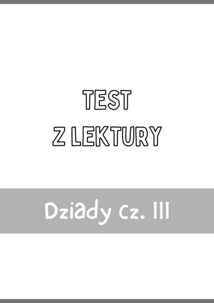 Test z lektury „Dziady cz.. III” | Adam Mickiewicz| Szkoła średnia | 15 pytań ABCD + Klucz + Skala ocen
