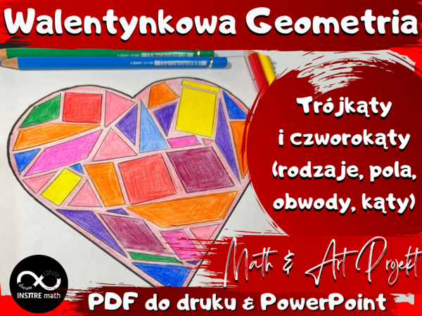 Matematyczne Walentynki. Geometryczny Math & Art Projekt. Trójkąty i czworokąty (rodzaje, pola, obwody, kąty).