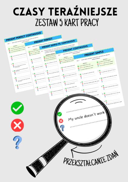 Przekształcanie Zdań - Zestaw 5 kart pracy - czasy teraźniejsze - przekształcanie zdań - zdania twierdzące - przeczenia - pytania  - Present Simple - Present Continuous - Present Perfect - Present Perfect Continuous - matura