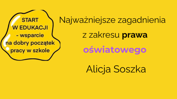 Najważniejsze zagadnienia z zakresu prawa oświatowego dla początkujących nauczycieli – webinar z Alicją Soszką