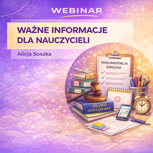 Najważniejsze zagadnienia z zakresu prawa oświatowego dla początkujących nauczycieli – webinar z Alicją Soszką