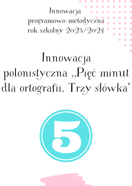 Innowacja programowo-metodyczna ,,Pięć minut dla ortografii. Trzy słówka"