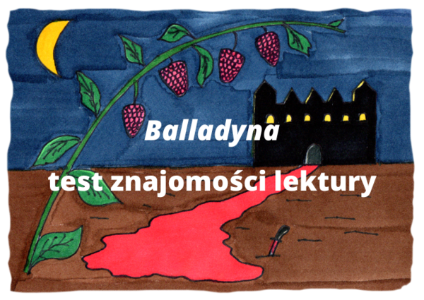 "Balladyna" - test znajomości lektury + wypracowanie